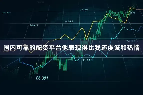 国内可靠的配资平台他表现得比我还虔诚和热情