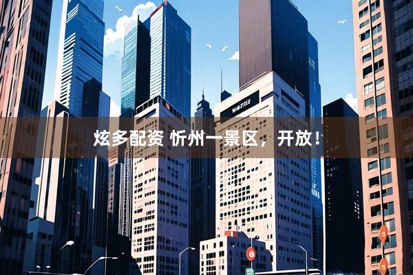 炫多配资 忻州一景区，开放！